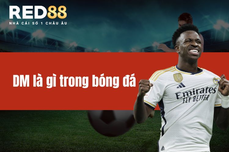 DM là gì trong bóng đá? - Ý Nghĩa quan trọng của DM